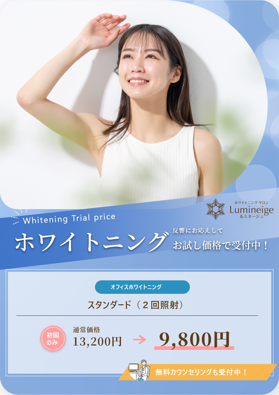 ホワイトニング 反響にお応えしてお試し価格で受付中! オフィスホワイトニング スタンダード2回照射 初回のみ9,800円 無料カウンセリングも受付中!